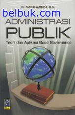 Administrasi Publik: Teori dan Aplikasi Good Governance